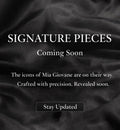 Signature Pieces - Coming Soon