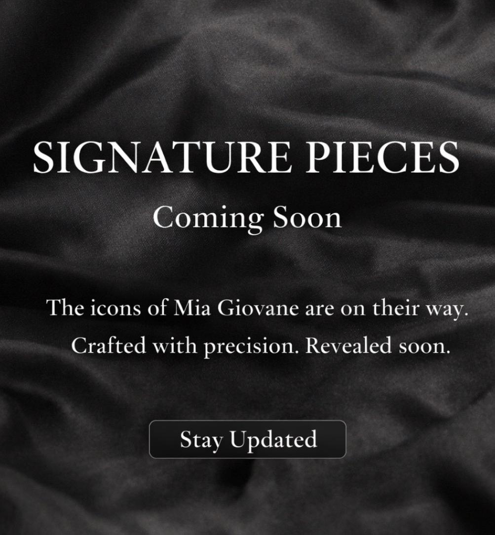Signature Pieces - Coming Soon